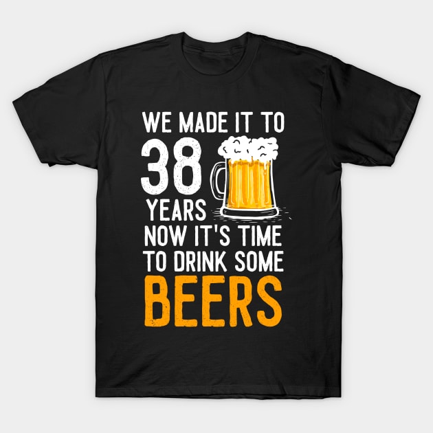 We Made it to 38 Years Now It's Time To Drink Some Beers Aniversary Wedding T-Shirt by williamarmin